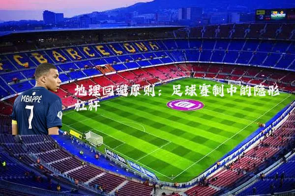 地理回避原则：足球赛制中的隐形杠杆