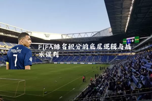 FIFA排名积分的底层逻辑与战术误判