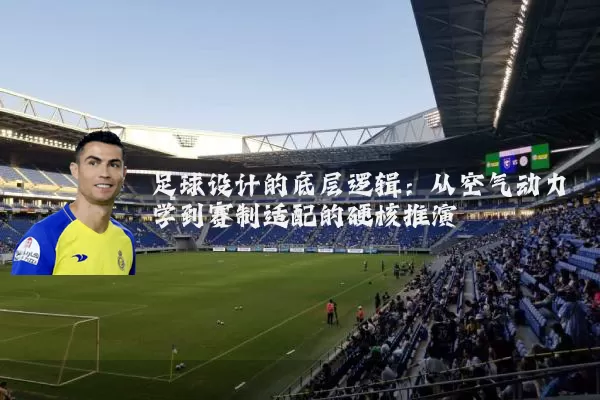 足球设计的底层逻辑:从空气动力学到赛制适配的硬核推演