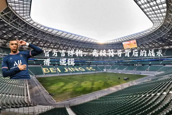 官方吉祥物：竞技符号背后的战术博弈逻辑