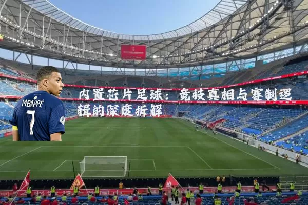 内置芯片足球:竞技真相与赛制逻辑的深度拆解
